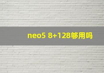 neo5 8+128够用吗